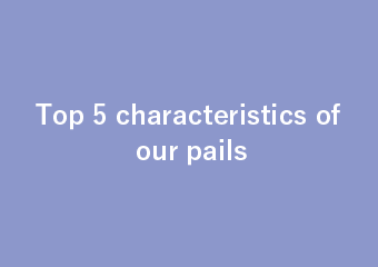 Top 5 characteristics of our pails